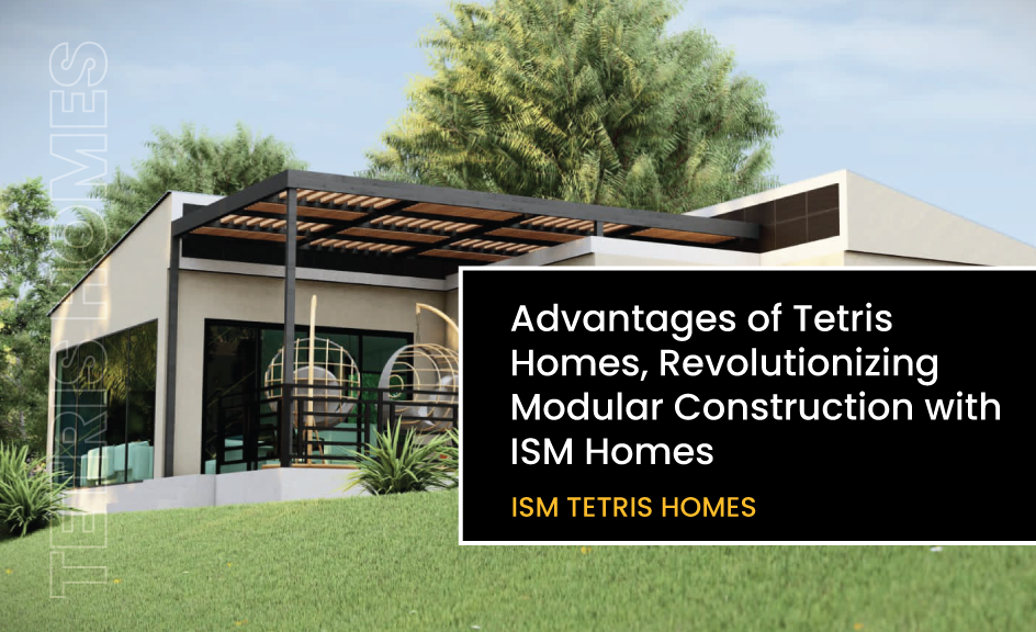 Advantages of Tetris Homes, Revolutionizing Modular Construction with ISM Homes